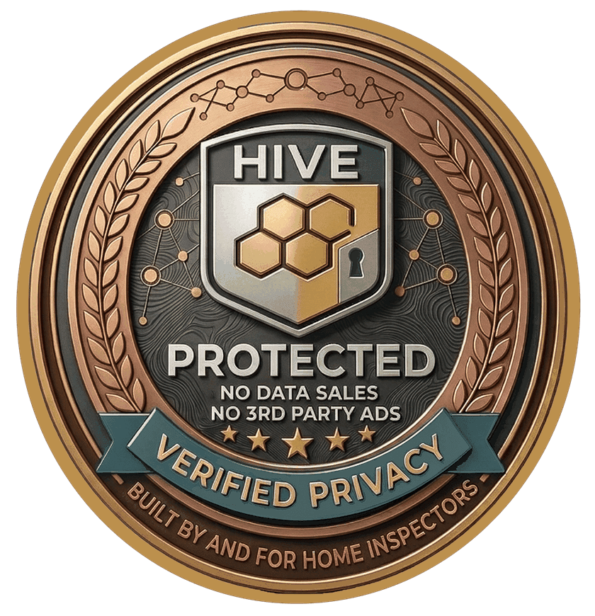 Hive Protected. Verified Privacy: no data sales, no third-party ads. Built by and for home inspectors.